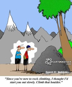 'Since you're new to rock climbing I thought I'd start you out slowly.  Climb that boulder.'